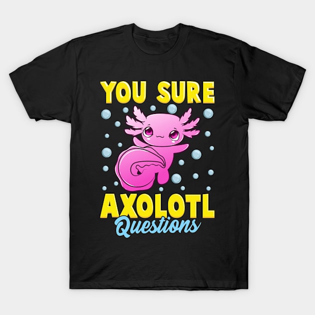 You Sure Axolotl Questions Cute & Funny Fish Pun T-Shirt by theperfectpresents